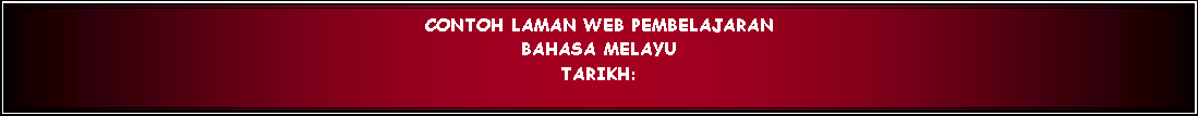 Text Box: CONTOH LAMAN WEB PEMBELAJARANBAHASA MELAYUTARIKH: